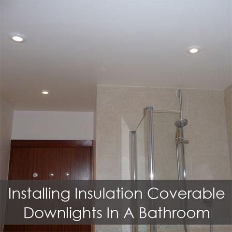 Installing Insulation Coverable Downlights In A Bathroom Direct Lighting Advice News - How To Put Spotlights In Bathroom Ceiling