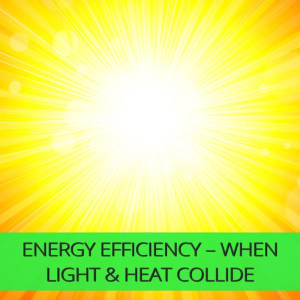 Energy Efficiency – When Light & Heat Collide