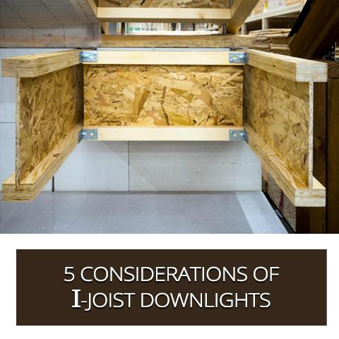 5 Considerations of I-Joist Downlights