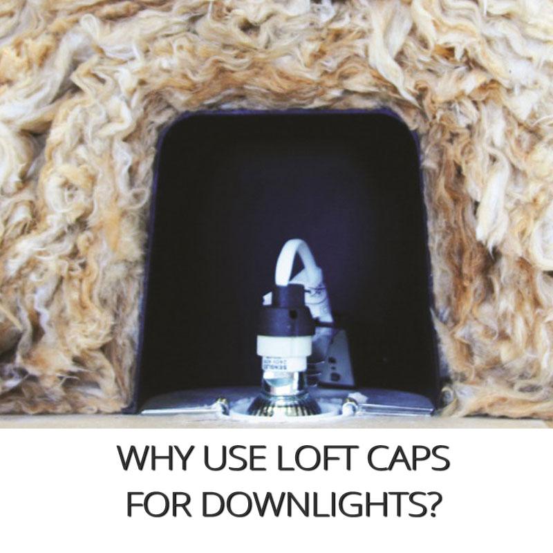 Why Use Loft Caps For Downlights?