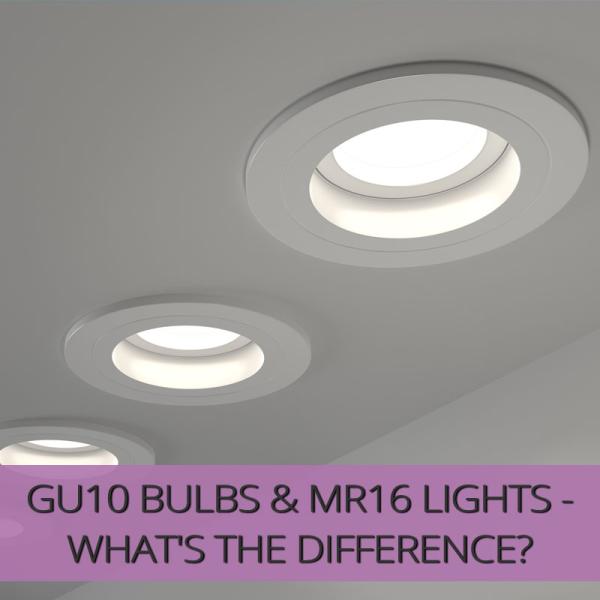 GU10 Bulbs & MR16 Lights - What's the Difference?