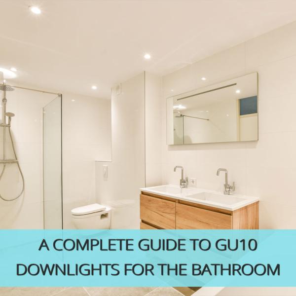 A Complete Guide To GU10 Downlights For The Bathroom