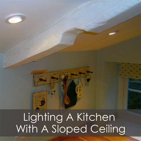Lighting A Kitchen With A Sloped Ceiling